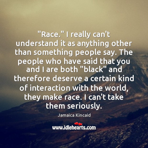 “Race.” I really can’t understand it as anything other than something people Jamaica Kincaid Picture Quote