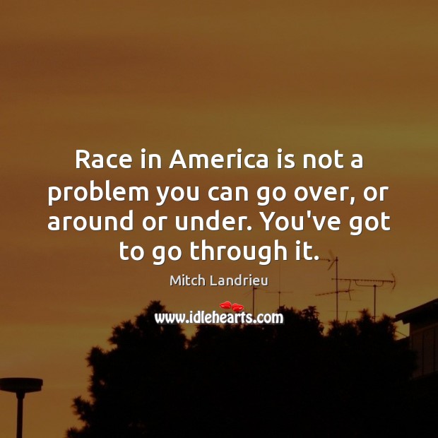 Race in America is not a problem you can go over, or Mitch Landrieu Picture Quote