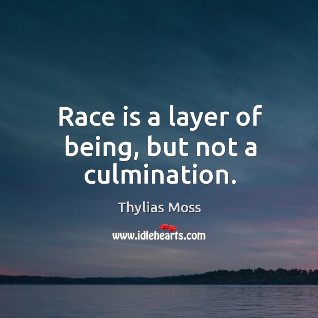 Race is a layer of being, but not a culmination. Thylias Moss Picture Quote
