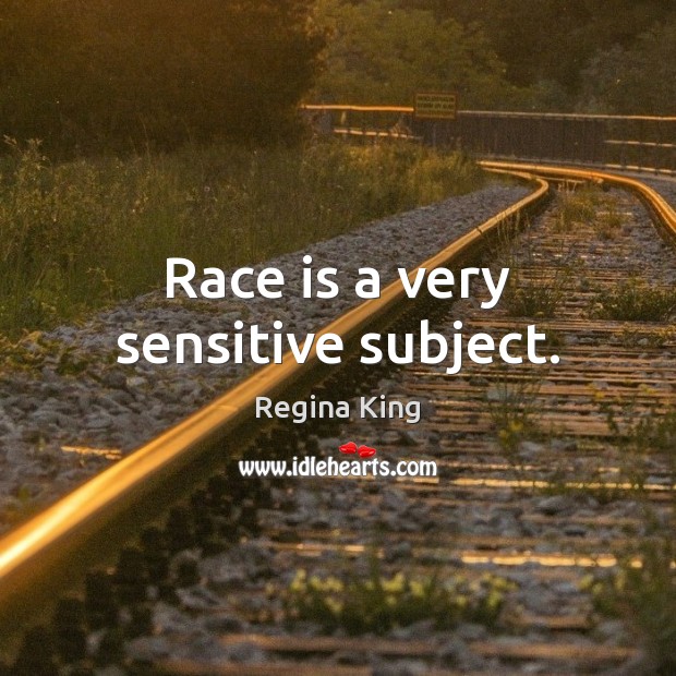 Race is a very sensitive subject. Regina King Picture Quote