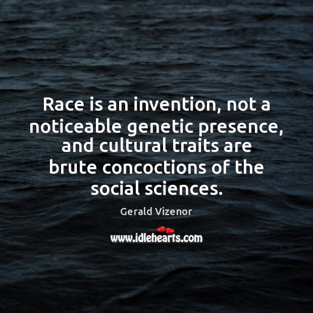 Race is an invention, not a noticeable genetic presence, and cultural traits Gerald Vizenor Picture Quote