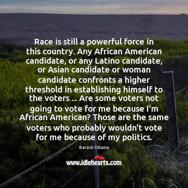 Race is still a powerful force in this country. Any African American Barack Obama Picture Quote