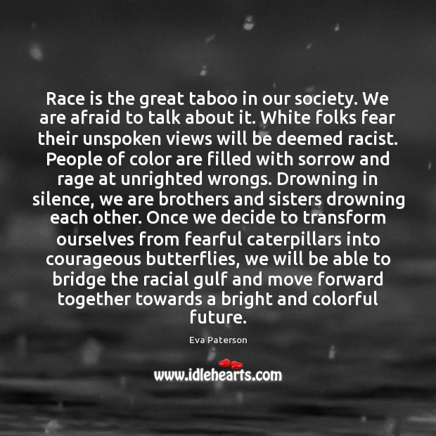 Race is the great taboo in our society. We are afraid to Eva Paterson Picture Quote