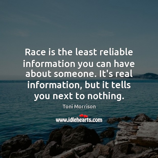 Race is the least reliable information you can have about someone. It’s Toni Morrison Picture Quote