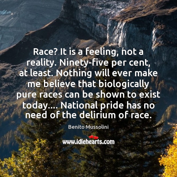 Race? It is a feeling, not a reality. Ninety-five per cent, at Benito Mussolini Picture Quote