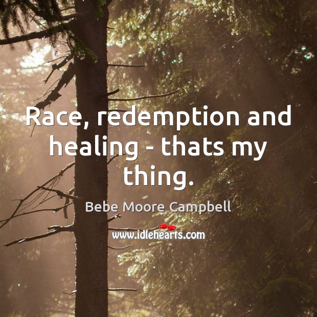 Race, redemption and healing – thats my thing. Image