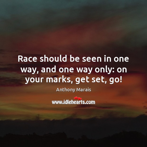 Race should be seen in one way, and one way only: on your marks, get set, go! Image