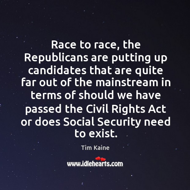 Race to race, the republicans are putting up candidates that are quite Tim Kaine Picture Quote