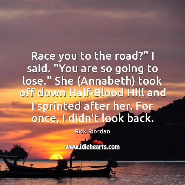 Race you to the road?” I said. “You are so going to Rick Riordan Picture Quote