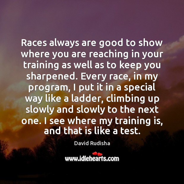 Races always are good to show where you are reaching in your David Rudisha Picture Quote