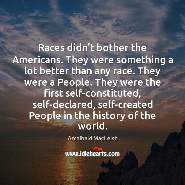 Races didn’t bother the Americans. They were something a lot better than Image