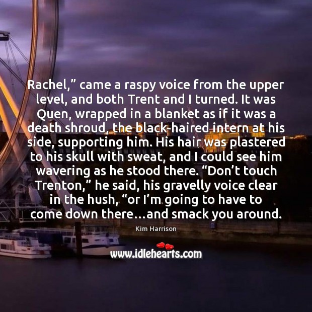 Rachel,” came a raspy voice from the upper level, and both Trent Kim Harrison Picture Quote