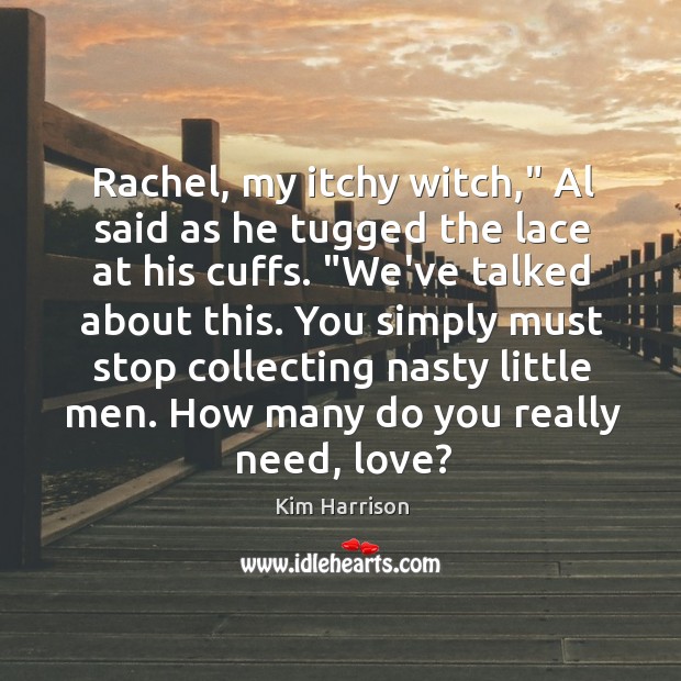 Rachel, my itchy witch,” Al said as he tugged the lace at Kim Harrison Picture Quote