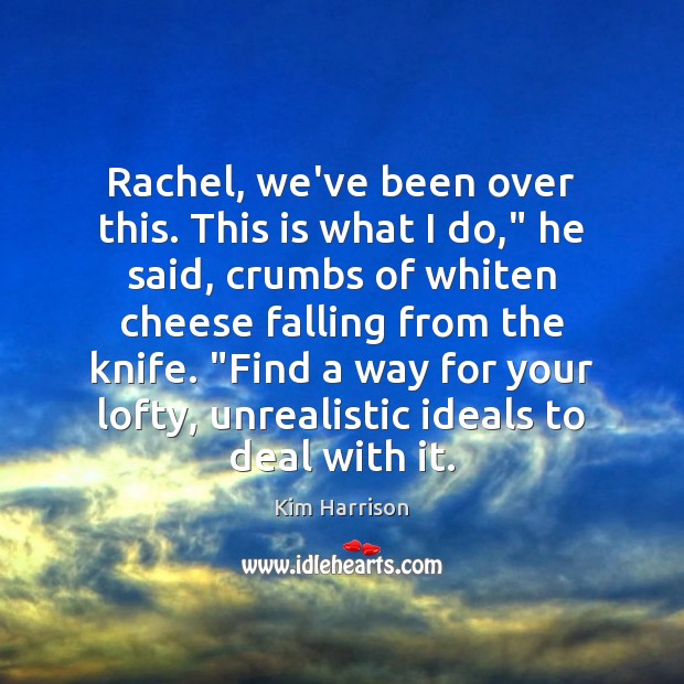 Rachel, we’ve been over this. This is what I do,” he said, Kim Harrison Picture Quote