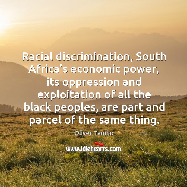 Racial discrimination, south africa’s economic power, its oppression and exploitation Oliver Tambo Picture Quote