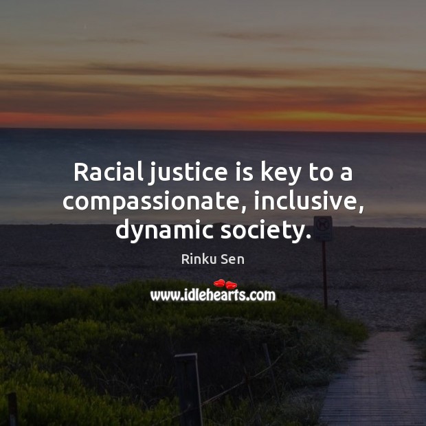 Racial justice is key to a compassionate, inclusive, dynamic society. Justice Quotes Image