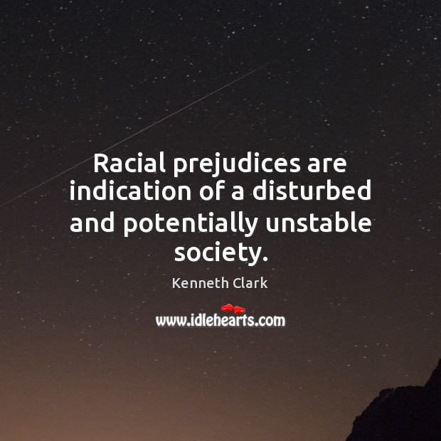 Racial prejudices are indication of a disturbed and potentially unstable society. Image