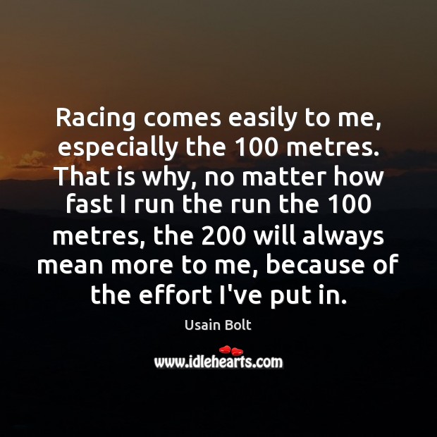 Racing comes easily to me, especially the 100 metres. That is why, no Image