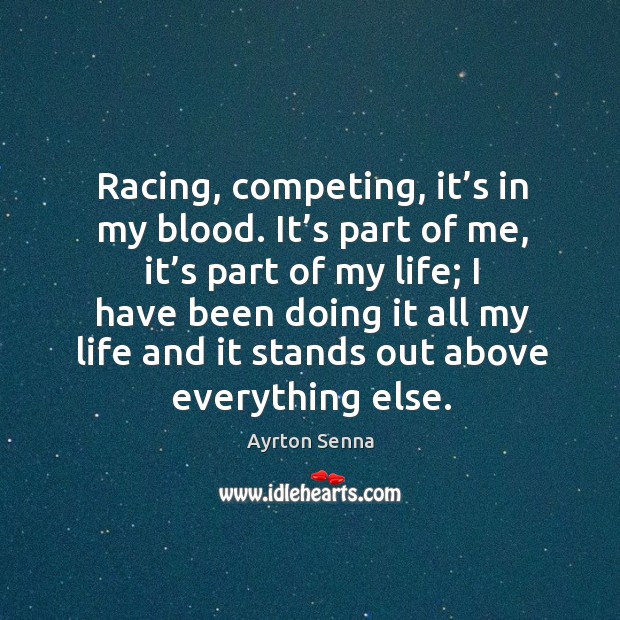 Racing, competing, it’s in my blood. It’s part of me, it’s part of my life; I have been doing it all Image