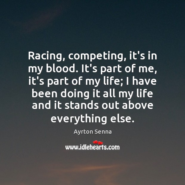 Racing, competing, it’s in my blood. It’s part of me, it’s part Ayrton Senna Picture Quote