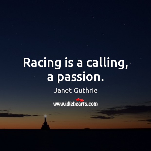 Racing is a calling, a passion. Janet Guthrie Picture Quote