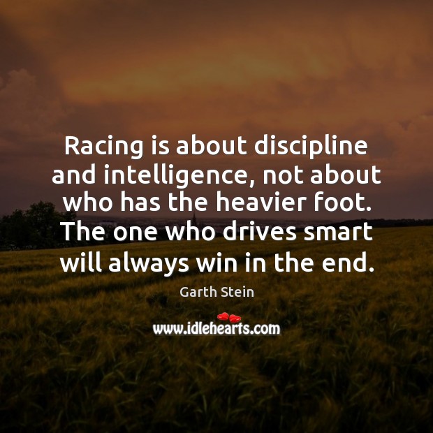 Racing is about discipline and intelligence, not about who has the heavier Garth Stein Picture Quote