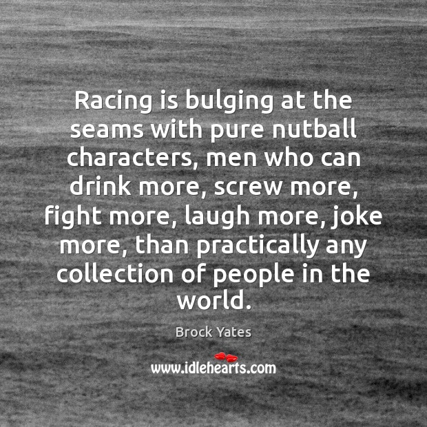 Racing is bulging at the seams with pure nutball characters, men who Racing Quotes Image