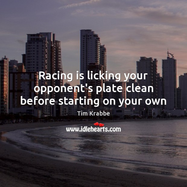 Racing is licking your opponent’s plate clean before starting on your own Racing Quotes Image