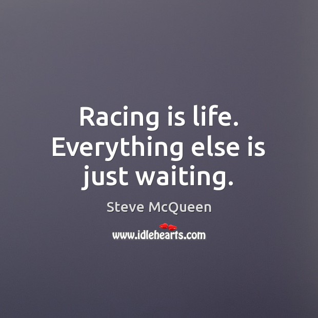 Racing is life. Everything else is just waiting. Steve McQueen Picture Quote