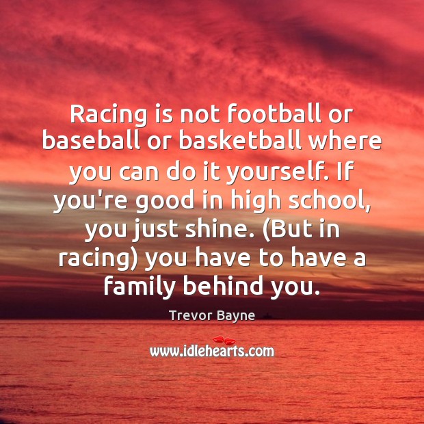 Racing is not football or baseball or basketball where you can do Trevor Bayne Picture Quote