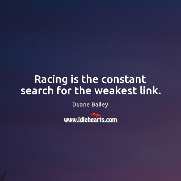 Racing is the constant search for the weakest link. Racing Quotes Image
