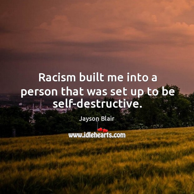 Racism built me into a person that was set up to be self-destructive. Jayson Blair Picture Quote