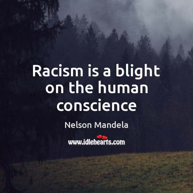 Racism is a blight on the human conscience Image