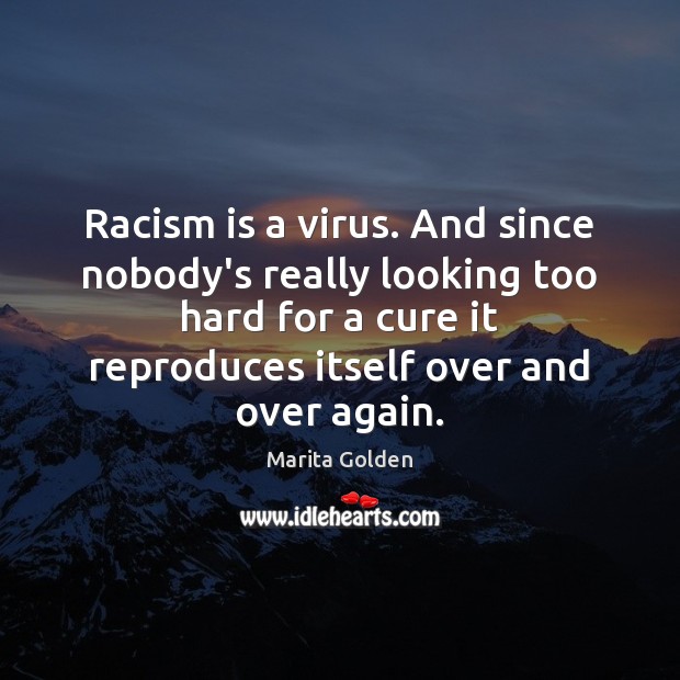 Racism is a virus. And since nobody’s really looking too hard for Marita Golden Picture Quote