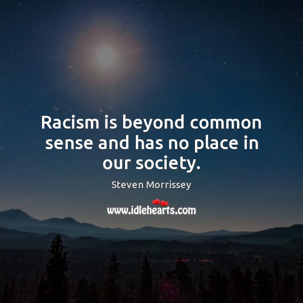 Racism is beyond common sense and has no place in our society. Steven Morrissey Picture Quote