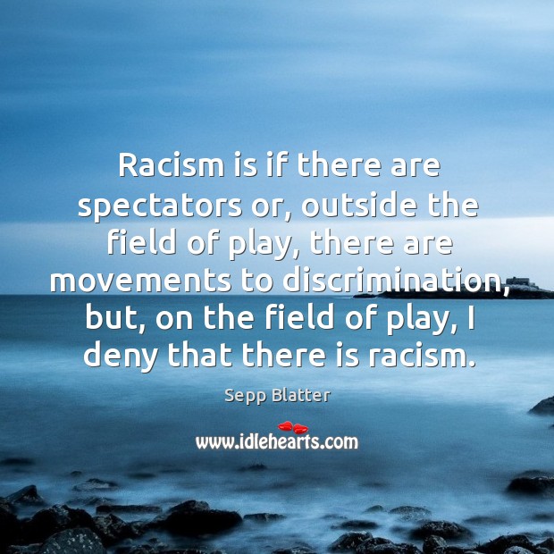Racism is if there are spectators or, outside the field of play, Sepp Blatter Picture Quote