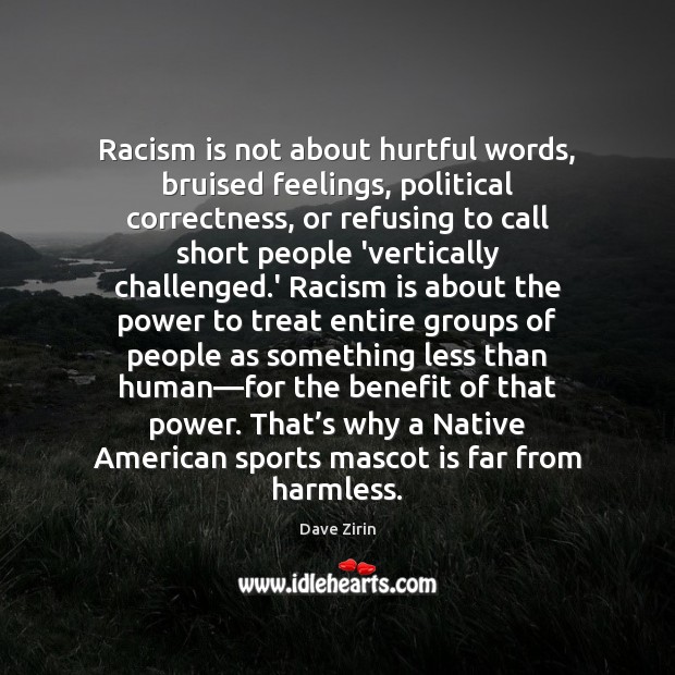 Racism is not about hurtful words, bruised feelings, political correctness, or refusing Sports Quotes Image