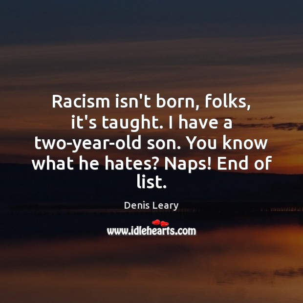 Racism isn’t born, folks, it’s taught. I have a two-year-old son. You Image