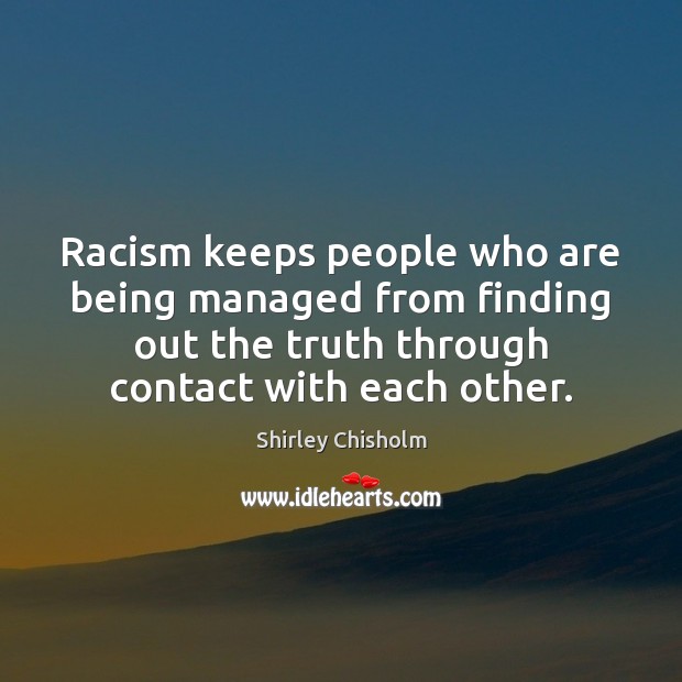 Racism keeps people who are being managed from finding out the truth Shirley Chisholm Picture Quote