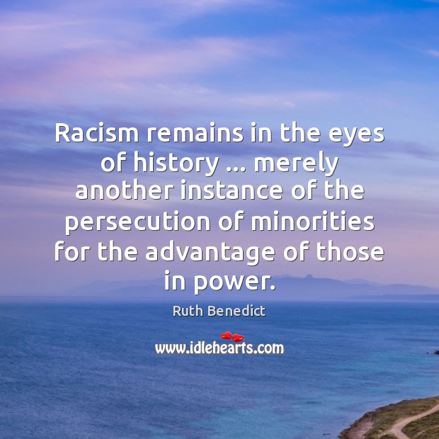 Racism remains in the eyes of history … merely another instance of the Ruth Benedict Picture Quote