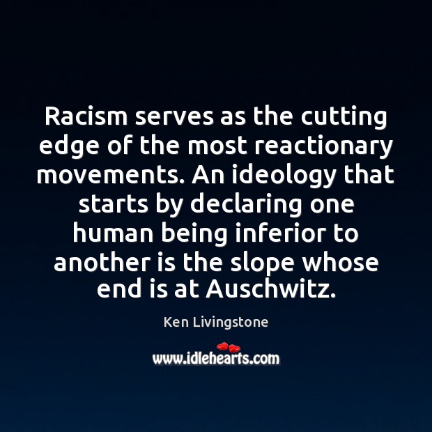 Racism serves as the cutting edge of the most reactionary movements. An Ken Livingstone Picture Quote