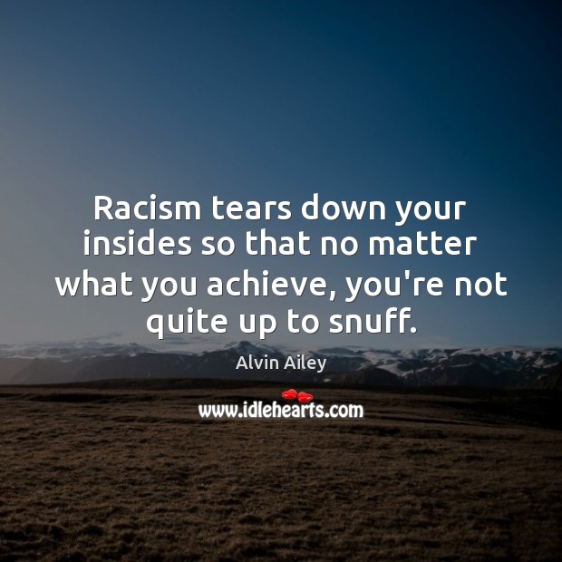 Racism tears down your insides so that no matter what you achieve, Alvin Ailey Picture Quote