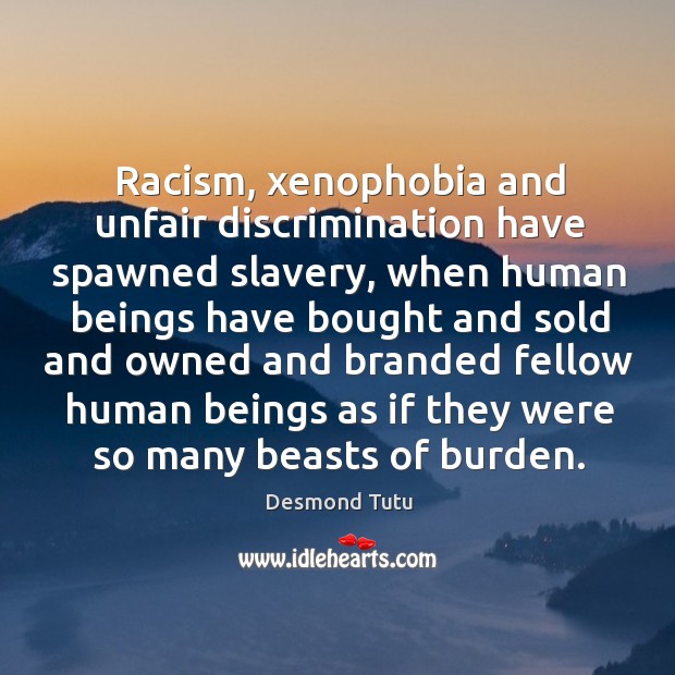 Racism, xenophobia and unfair discrimination have spawned slavery, when human beings have Image