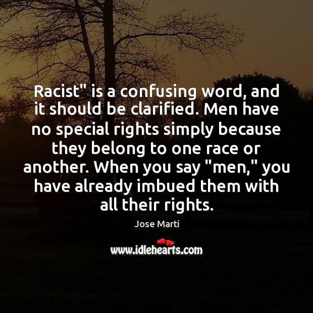 Racist” is a confusing word, and it should be clarified. Men have Jose Marti Picture Quote