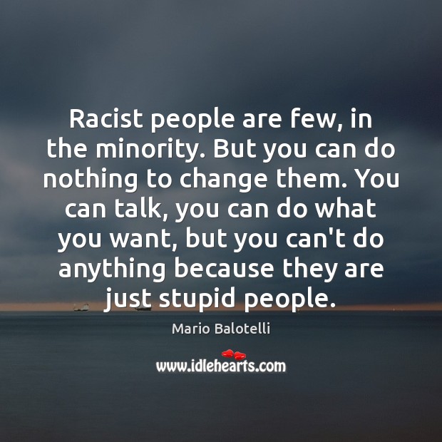 Racist people are few, in the minority. But you can do nothing Mario Balotelli Picture Quote