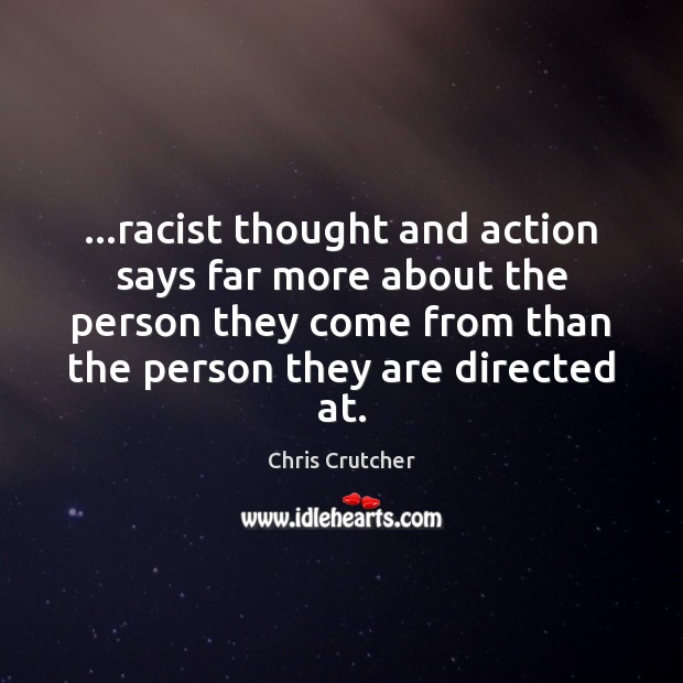 …racist thought and action says far more about the person they come Chris Crutcher Picture Quote