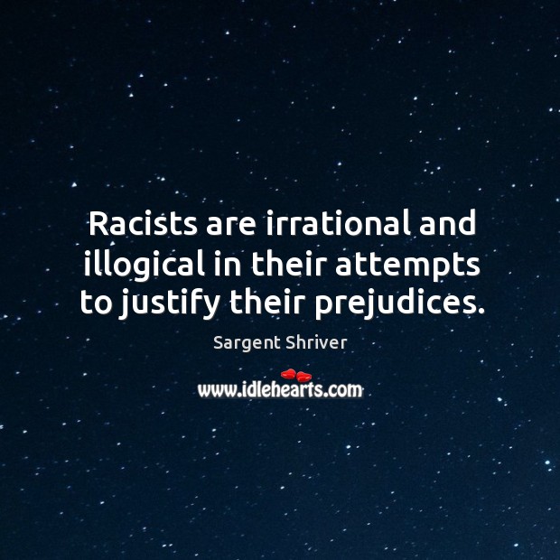 Racists are irrational and illogical in their attempts to justify their prejudices. Image
