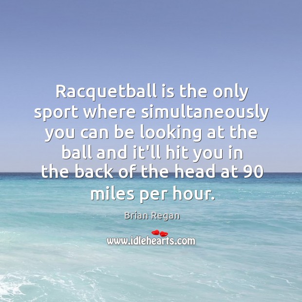 Racquetball is the only sport where simultaneously you can be looking at Brian Regan Picture Quote