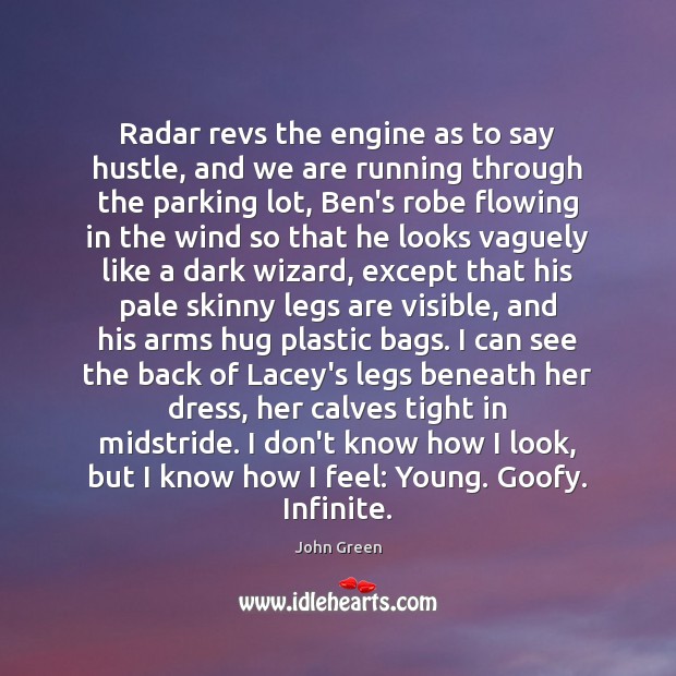Radar revs the engine as to say hustle, and we are running John Green Picture Quote
