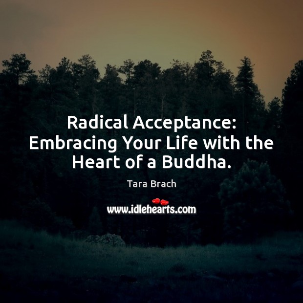 Radical Acceptance: Embracing Your Life with the Heart of a Buddha. Tara Brach Picture Quote